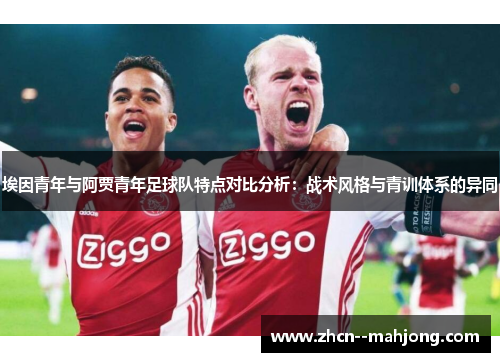 埃因青年与阿贾青年足球队特点对比分析：战术风格与青训体系的异同