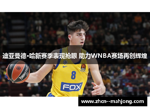 迪亚曼德·哈新赛季表现抢眼 助力WNBA赛场再创辉煌 迪亚曼德·哈新赛季表现抢眼 助力WNBA赛场再创辉煌